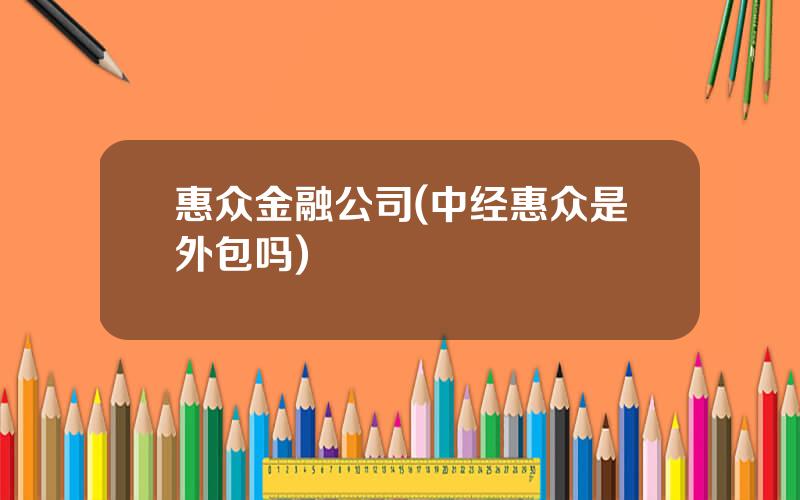 惠众金融公司(中经惠众是外包吗)