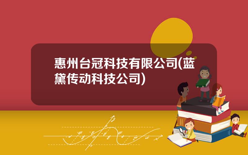 惠州台冠科技有限公司(蓝黛传动科技公司)