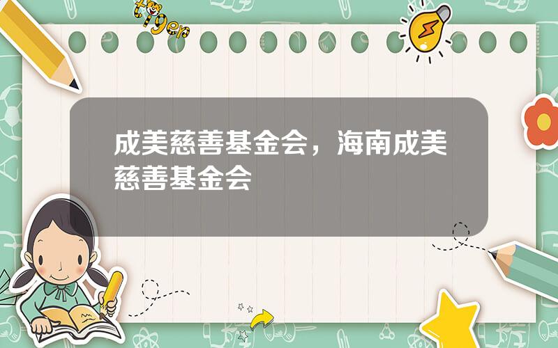 成美慈善基金会，海南成美慈善基金会