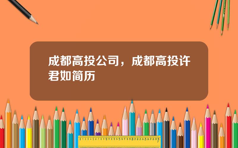 成都高投公司，成都高投许君如简历