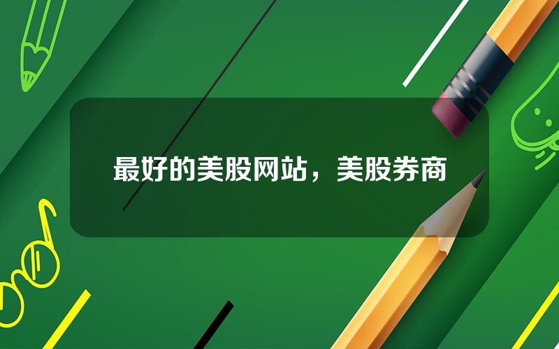 最好的美股网站，美股券商