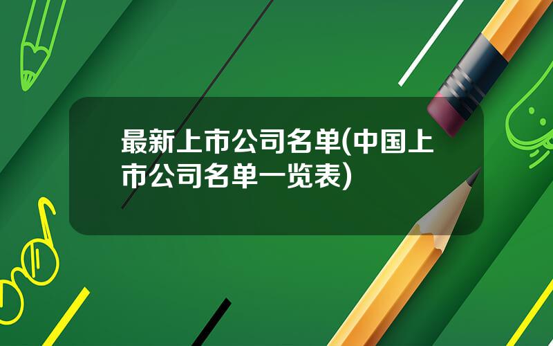 最新上市公司名单(中国上市公司名单一览表)