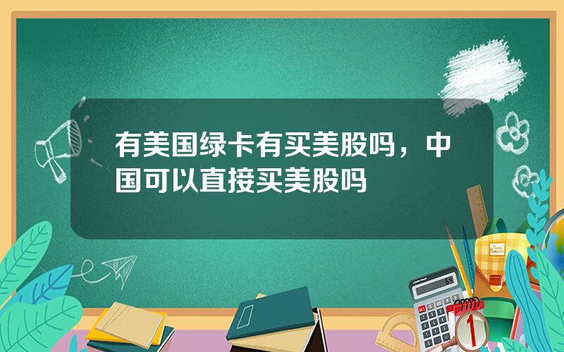 有美国绿卡有买美股吗，中国可以直接买美股吗