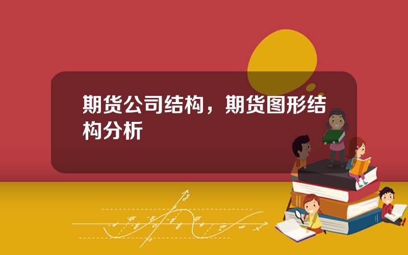 期货公司结构，期货图形结构分析