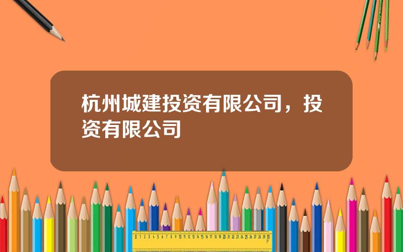 杭州城建投资有限公司，投资有限公司