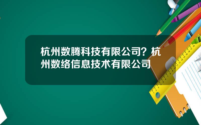 杭州数腾科技有限公司？杭州数络信息技术有限公司