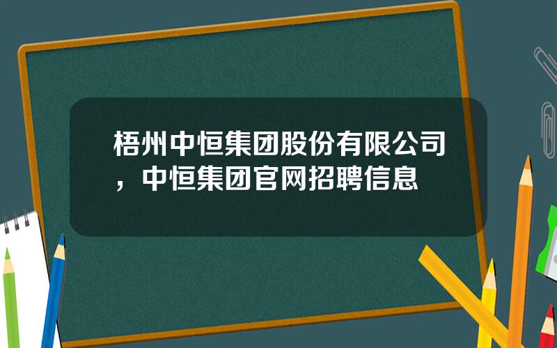 梧州中恒集团股份有限公司，中恒集团官网招聘信息