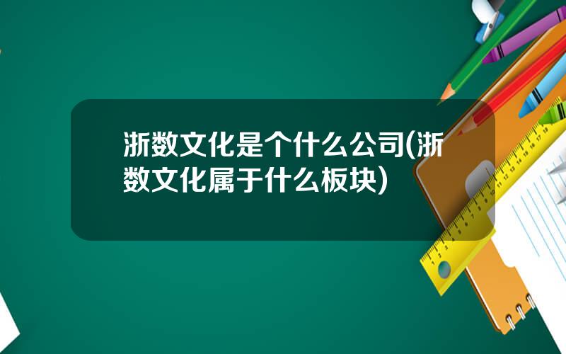 浙数文化是个什么公司(浙数文化属于什么板块)