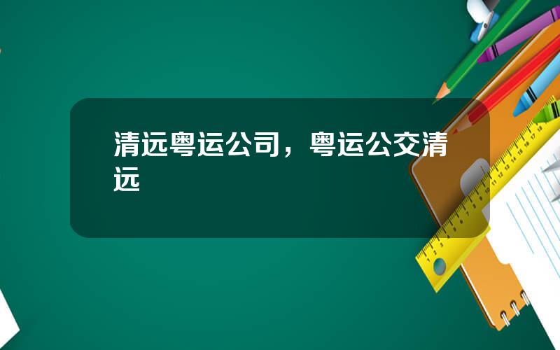 清远粤运公司，粤运公交清远