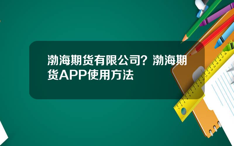 渤海期货有限公司？渤海期货APP使用方法
