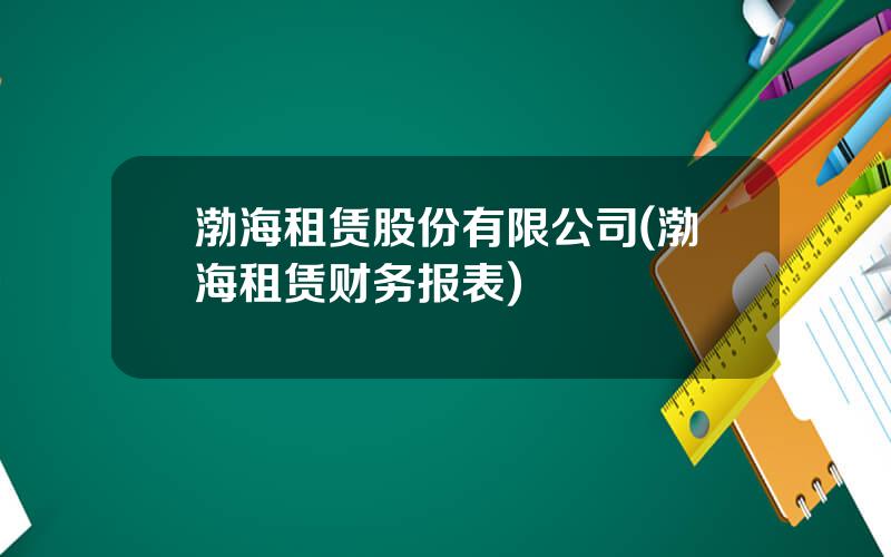 渤海租赁股份有限公司(渤海租赁财务报表)