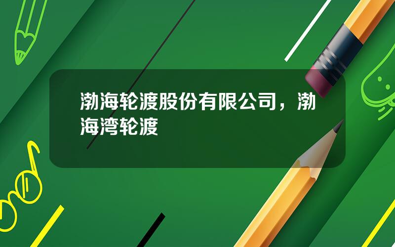 渤海轮渡股份有限公司，渤海湾轮渡