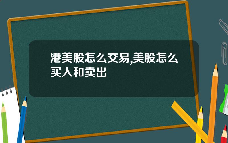 港美股怎么交易,美股怎么买入和卖出