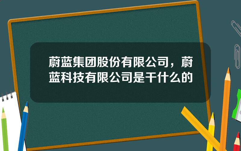 蔚蓝集团股份有限公司，蔚蓝科技有限公司是干什么的